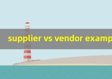  supplier vs vendor example